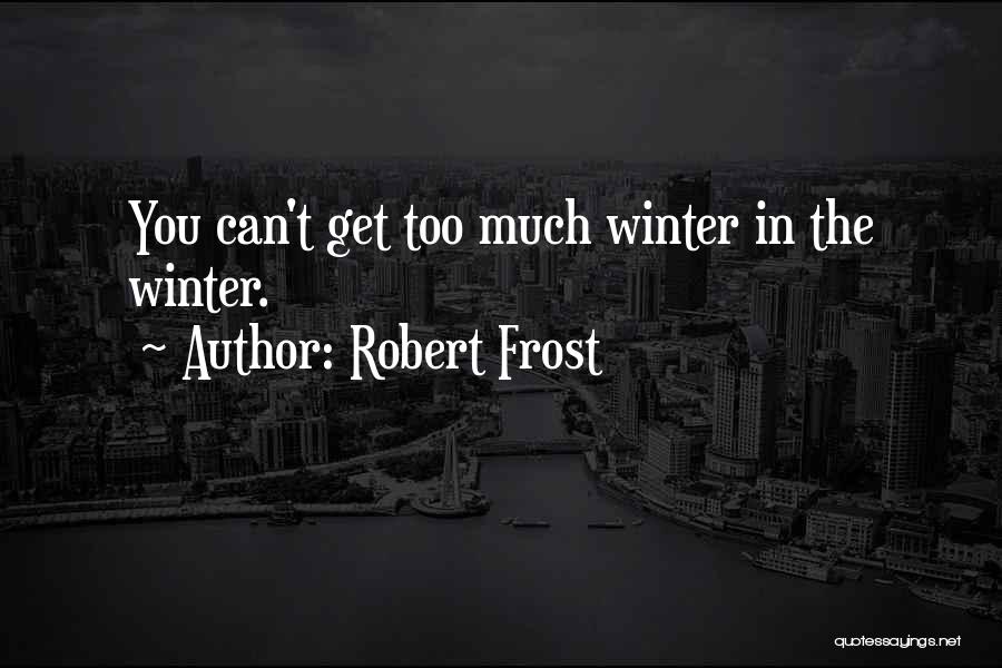 Robert Frost Quotes: You Can't Get Too Much Winter In The Winter.