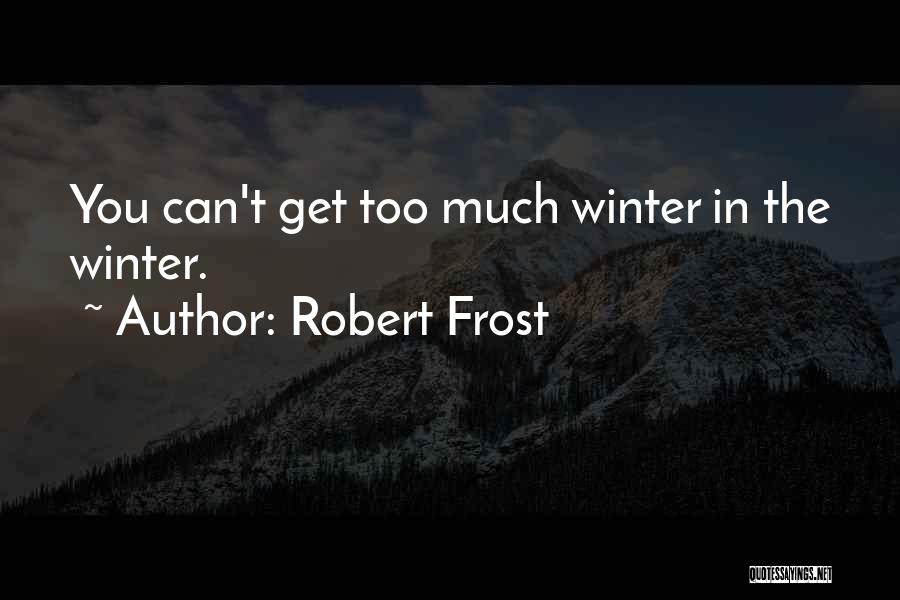 Robert Frost Quotes: You Can't Get Too Much Winter In The Winter.