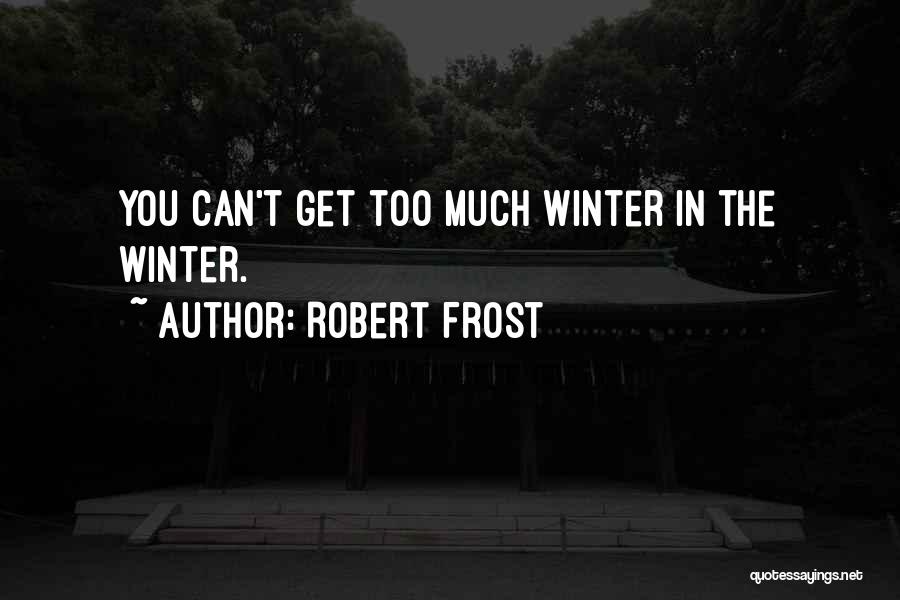 Robert Frost Quotes: You Can't Get Too Much Winter In The Winter.