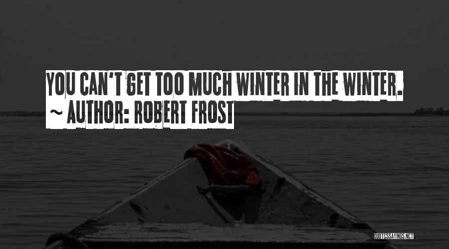 Robert Frost Quotes: You Can't Get Too Much Winter In The Winter.
