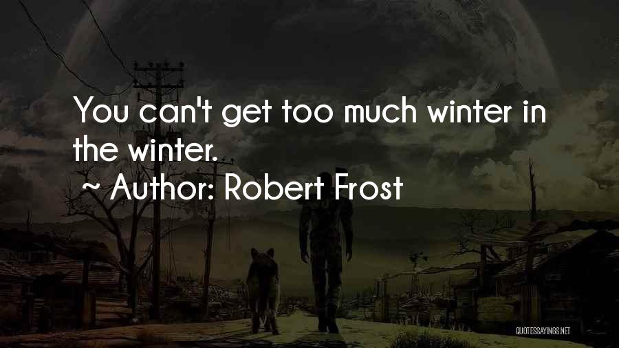 Robert Frost Quotes: You Can't Get Too Much Winter In The Winter.