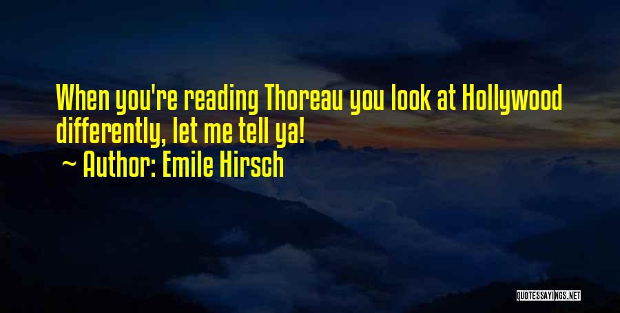 Emile Hirsch Quotes: When You're Reading Thoreau You Look At Hollywood Differently, Let Me Tell Ya!