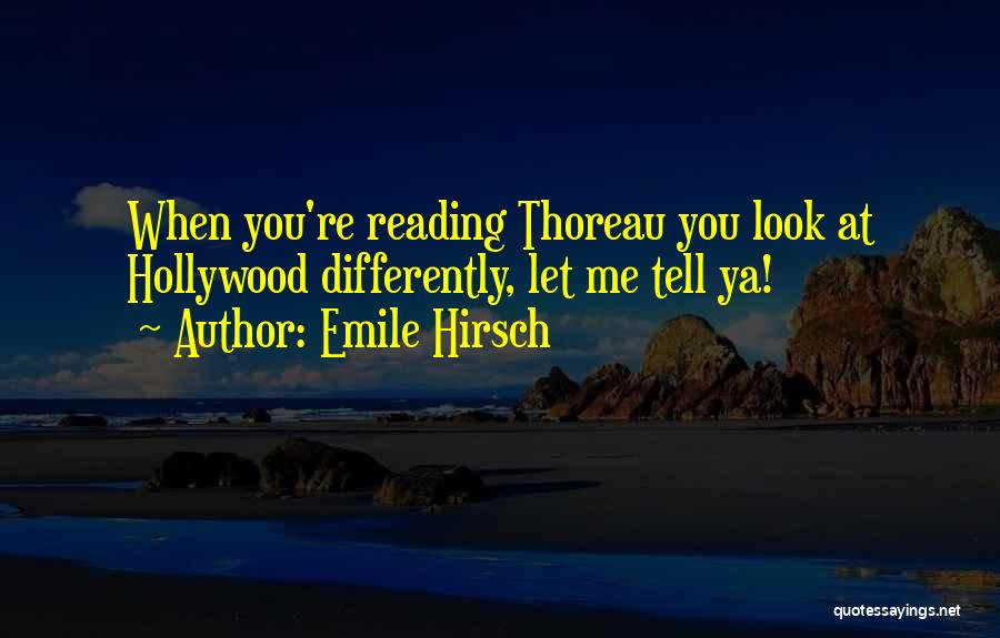 Emile Hirsch Quotes: When You're Reading Thoreau You Look At Hollywood Differently, Let Me Tell Ya!