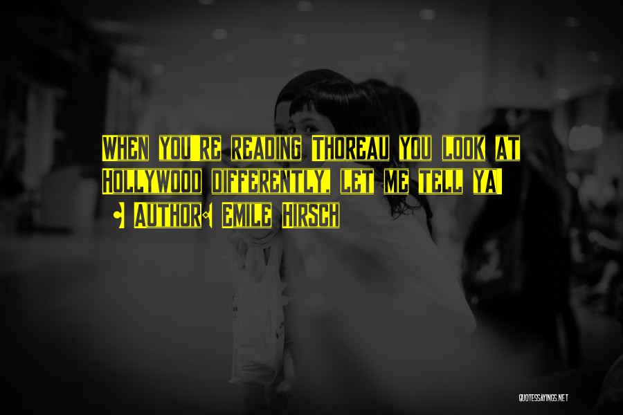 Emile Hirsch Quotes: When You're Reading Thoreau You Look At Hollywood Differently, Let Me Tell Ya!