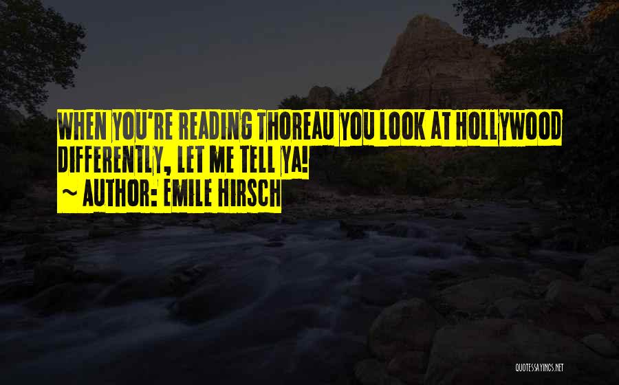 Emile Hirsch Quotes: When You're Reading Thoreau You Look At Hollywood Differently, Let Me Tell Ya!