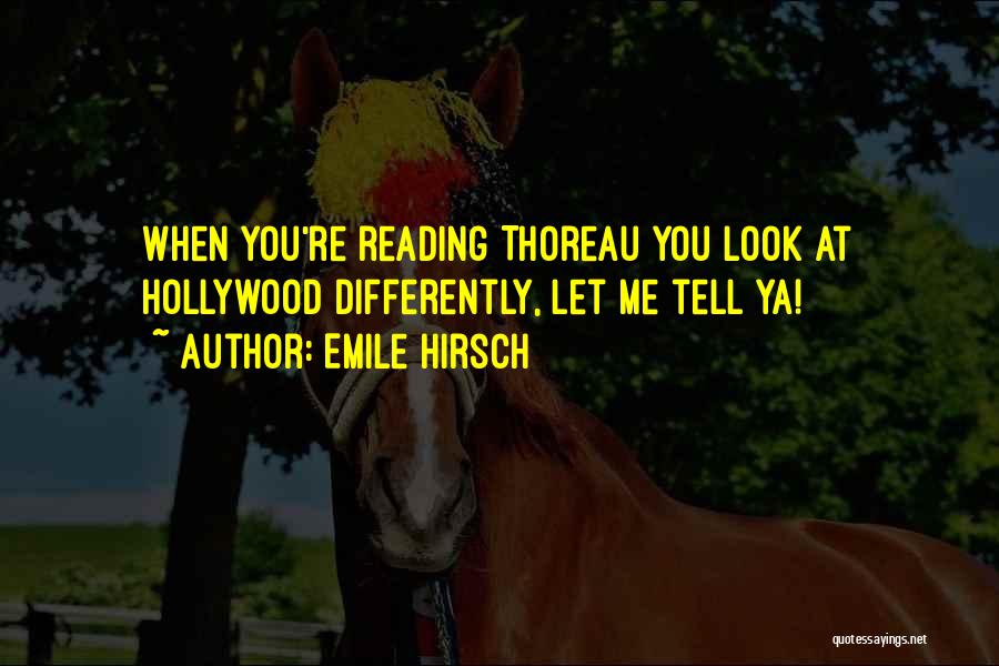 Emile Hirsch Quotes: When You're Reading Thoreau You Look At Hollywood Differently, Let Me Tell Ya!