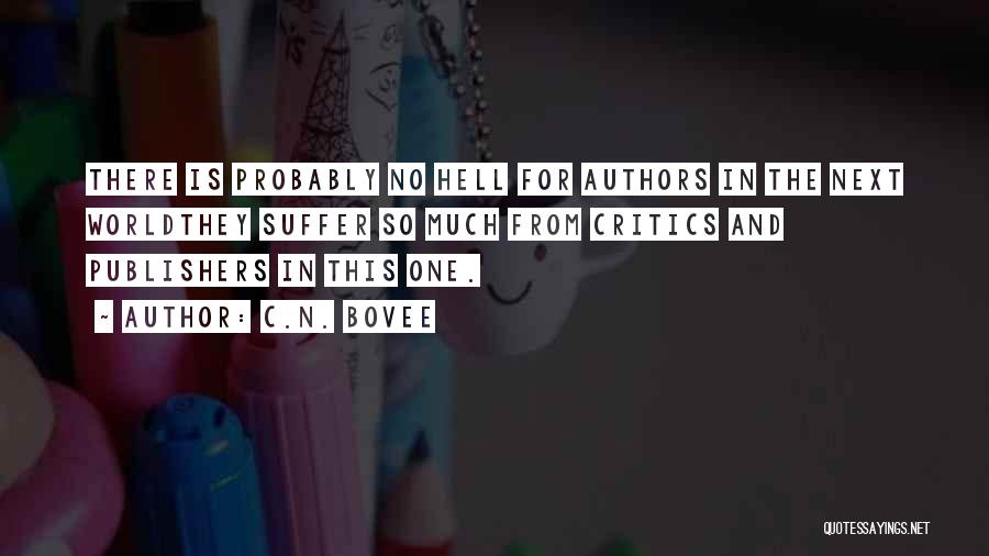 C.N. Bovee Quotes: There Is Probably No Hell For Authors In The Next Worldthey Suffer So Much From Critics And Publishers In This