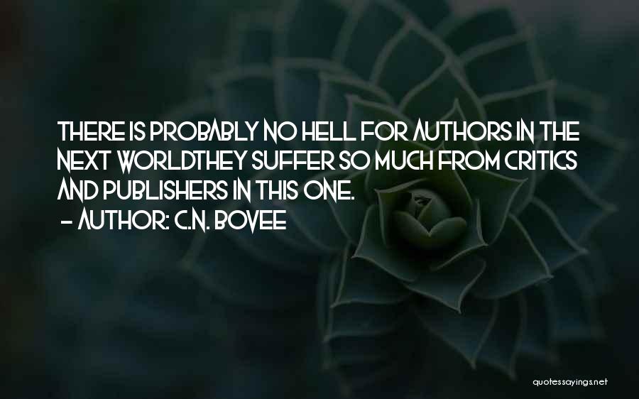 C.N. Bovee Quotes: There Is Probably No Hell For Authors In The Next Worldthey Suffer So Much From Critics And Publishers In This