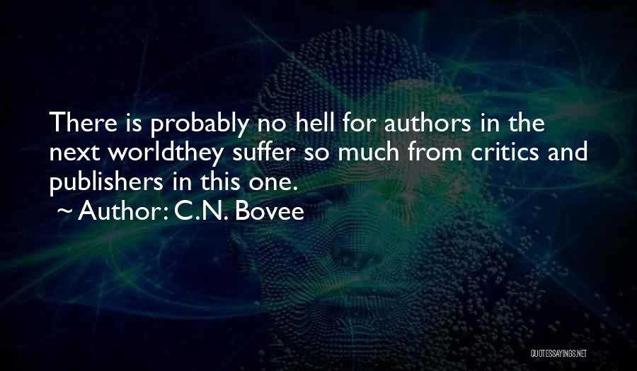 C.N. Bovee Quotes: There Is Probably No Hell For Authors In The Next Worldthey Suffer So Much From Critics And Publishers In This