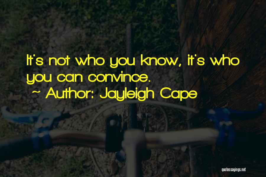 Jayleigh Cape Quotes: It's Not Who You Know, It's Who You Can Convince.