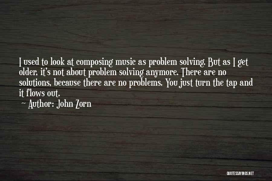 John Zorn Quotes: I Used To Look At Composing Music As Problem Solving. But As I Get Older, It's Not About Problem Solving