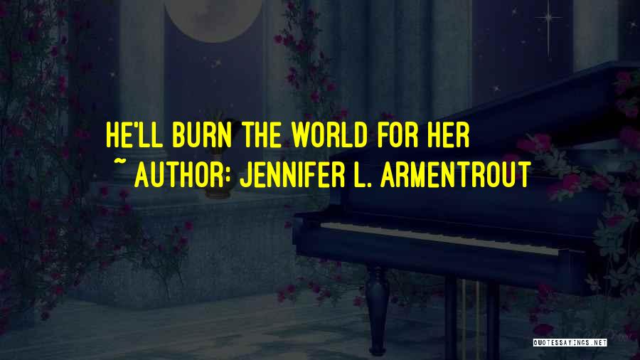Jennifer L. Armentrout Quotes: He'll Burn The World For Her