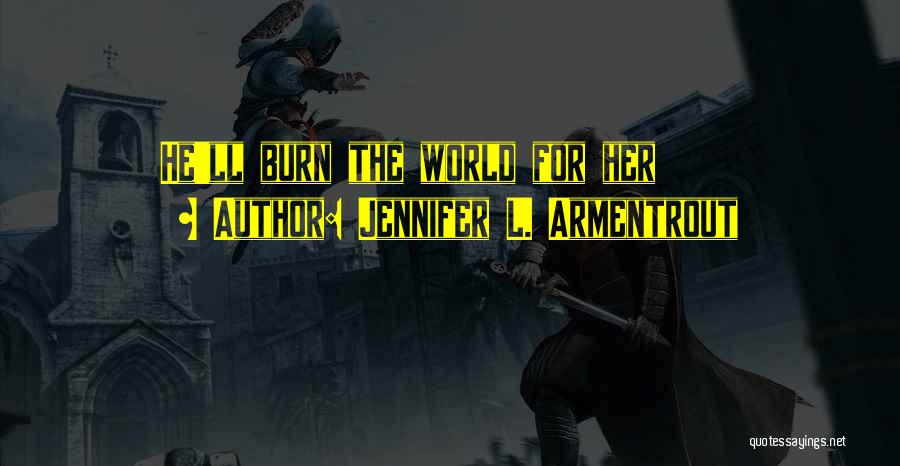 Jennifer L. Armentrout Quotes: He'll Burn The World For Her