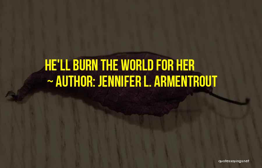 Jennifer L. Armentrout Quotes: He'll Burn The World For Her