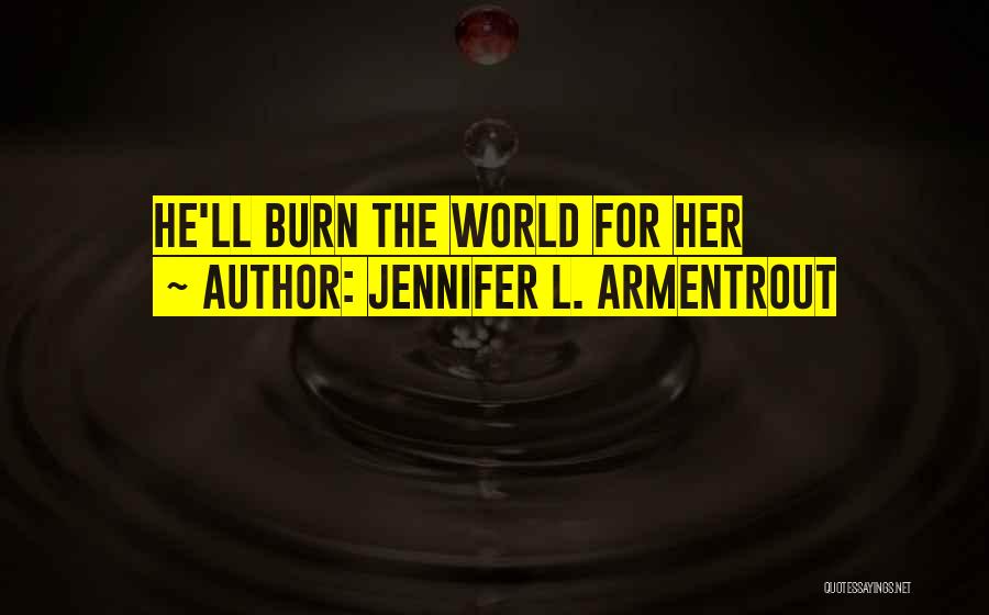 Jennifer L. Armentrout Quotes: He'll Burn The World For Her