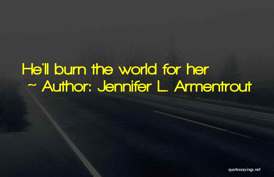Jennifer L. Armentrout Quotes: He'll Burn The World For Her