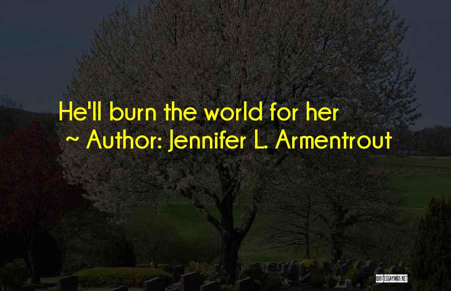 Jennifer L. Armentrout Quotes: He'll Burn The World For Her