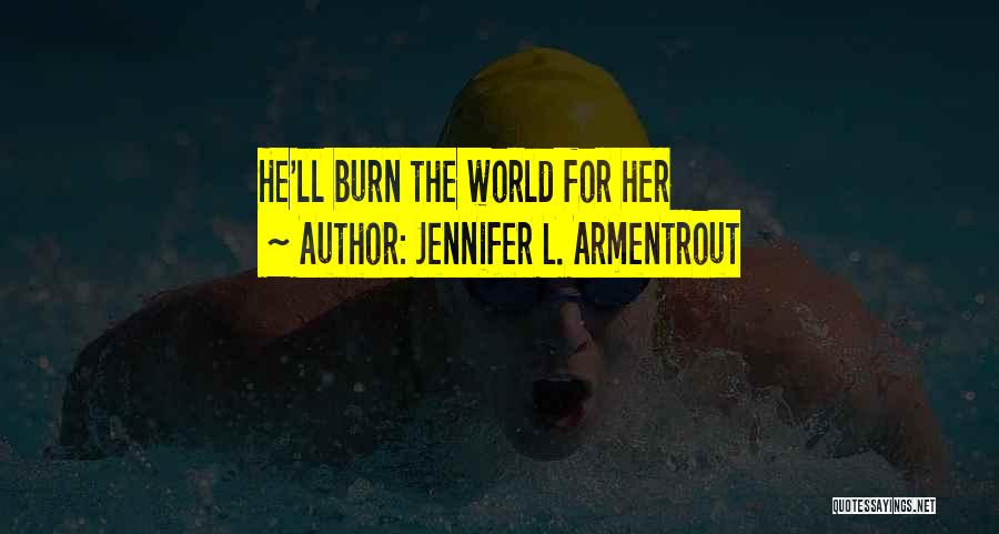 Jennifer L. Armentrout Quotes: He'll Burn The World For Her