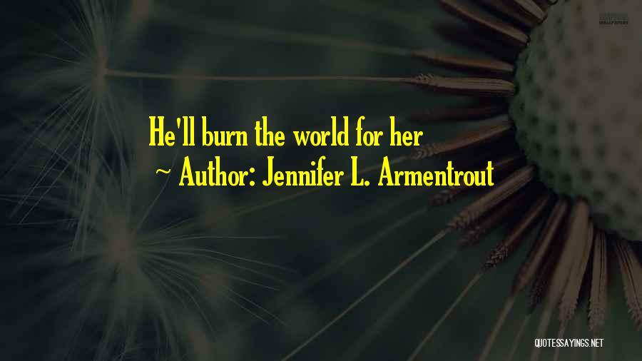 Jennifer L. Armentrout Quotes: He'll Burn The World For Her