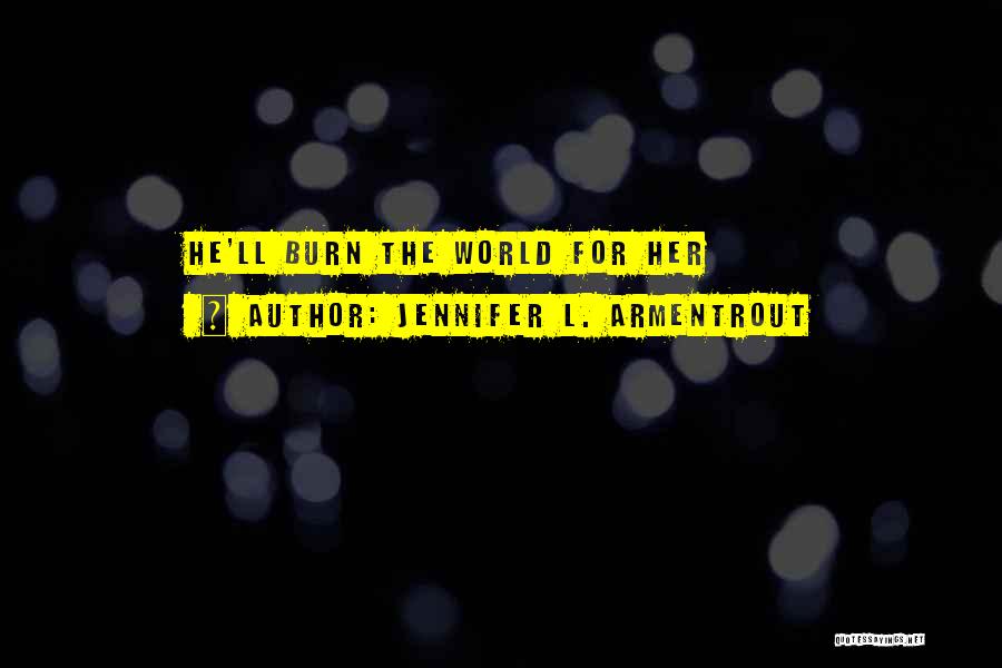 Jennifer L. Armentrout Quotes: He'll Burn The World For Her