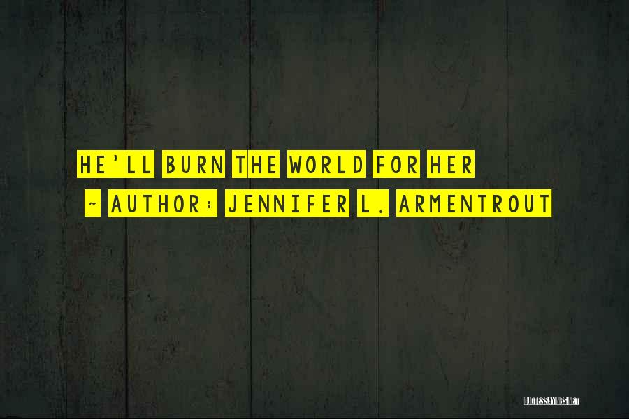 Jennifer L. Armentrout Quotes: He'll Burn The World For Her