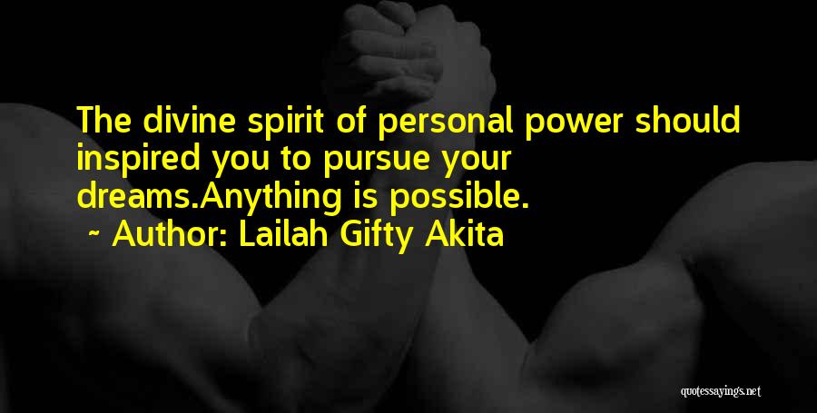 Lailah Gifty Akita Quotes: The Divine Spirit Of Personal Power Should Inspired You To Pursue Your Dreams.anything Is Possible.