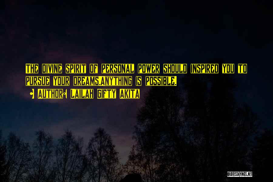 Lailah Gifty Akita Quotes: The Divine Spirit Of Personal Power Should Inspired You To Pursue Your Dreams.anything Is Possible.