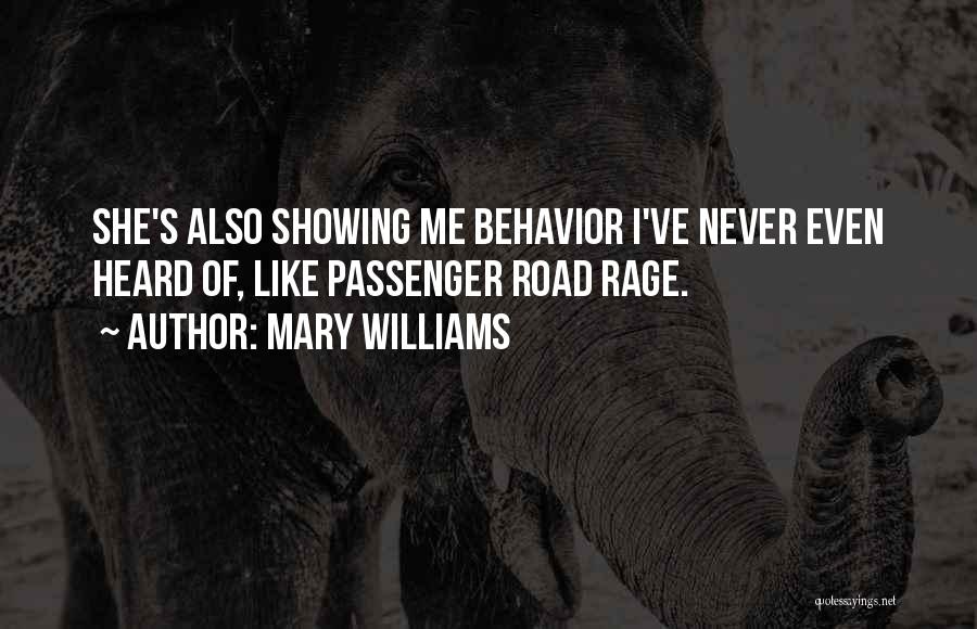 Mary Williams Quotes: She's Also Showing Me Behavior I've Never Even Heard Of, Like Passenger Road Rage.