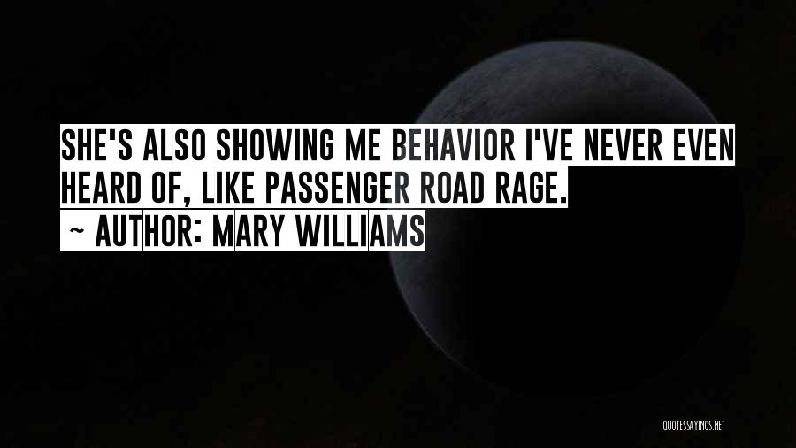 Mary Williams Quotes: She's Also Showing Me Behavior I've Never Even Heard Of, Like Passenger Road Rage.