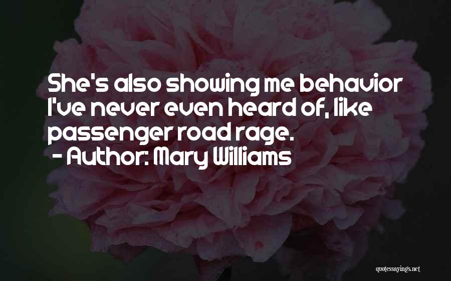 Mary Williams Quotes: She's Also Showing Me Behavior I've Never Even Heard Of, Like Passenger Road Rage.