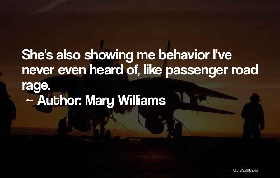 Mary Williams Quotes: She's Also Showing Me Behavior I've Never Even Heard Of, Like Passenger Road Rage.