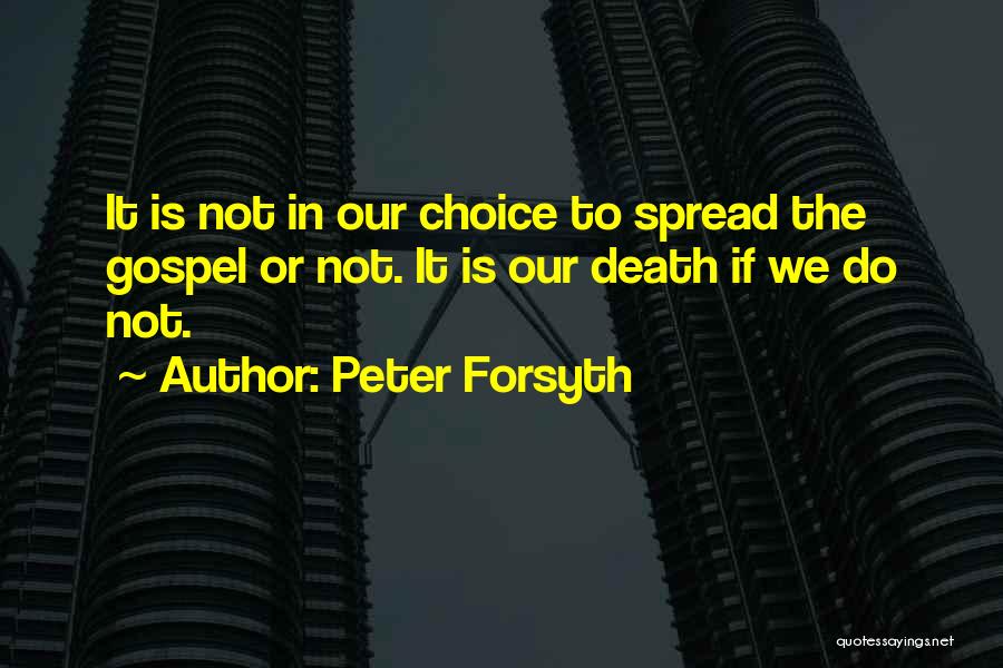 Peter Forsyth Quotes: It Is Not In Our Choice To Spread The Gospel Or Not. It Is Our Death If We Do Not.