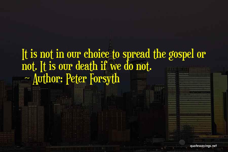 Peter Forsyth Quotes: It Is Not In Our Choice To Spread The Gospel Or Not. It Is Our Death If We Do Not.