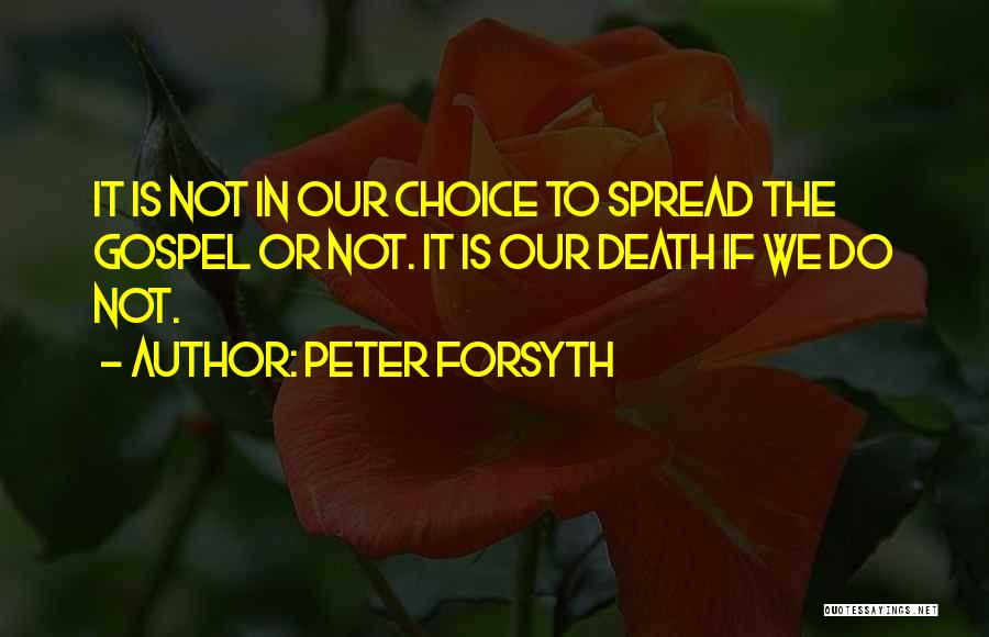 Peter Forsyth Quotes: It Is Not In Our Choice To Spread The Gospel Or Not. It Is Our Death If We Do Not.