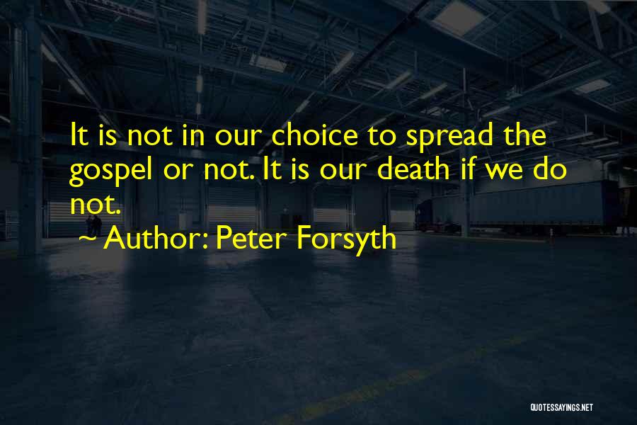 Peter Forsyth Quotes: It Is Not In Our Choice To Spread The Gospel Or Not. It Is Our Death If We Do Not.