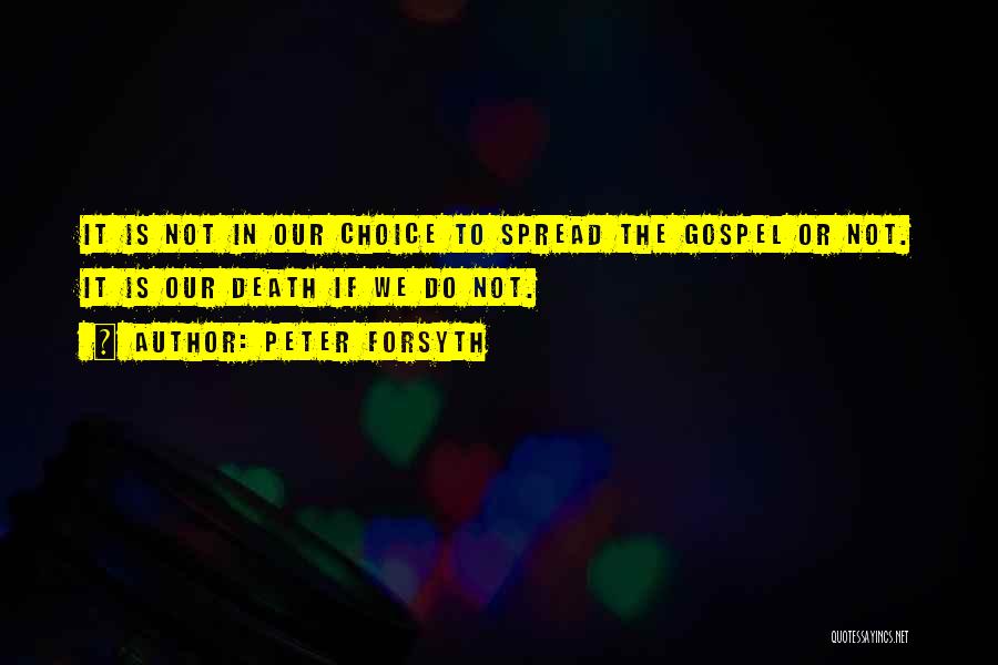 Peter Forsyth Quotes: It Is Not In Our Choice To Spread The Gospel Or Not. It Is Our Death If We Do Not.