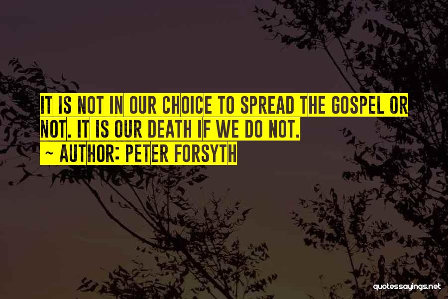 Peter Forsyth Quotes: It Is Not In Our Choice To Spread The Gospel Or Not. It Is Our Death If We Do Not.