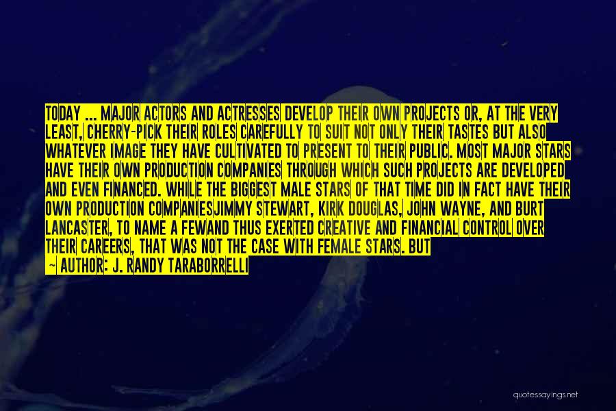 J. Randy Taraborrelli Quotes: Today ... Major Actors And Actresses Develop Their Own Projects Or, At The Very Least, Cherry-pick Their Roles Carefully To