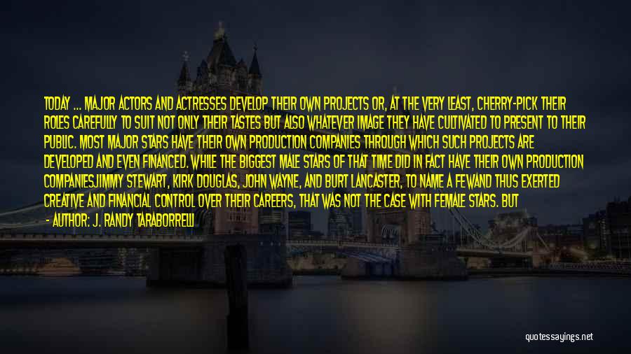J. Randy Taraborrelli Quotes: Today ... Major Actors And Actresses Develop Their Own Projects Or, At The Very Least, Cherry-pick Their Roles Carefully To