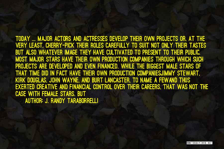 J. Randy Taraborrelli Quotes: Today ... Major Actors And Actresses Develop Their Own Projects Or, At The Very Least, Cherry-pick Their Roles Carefully To