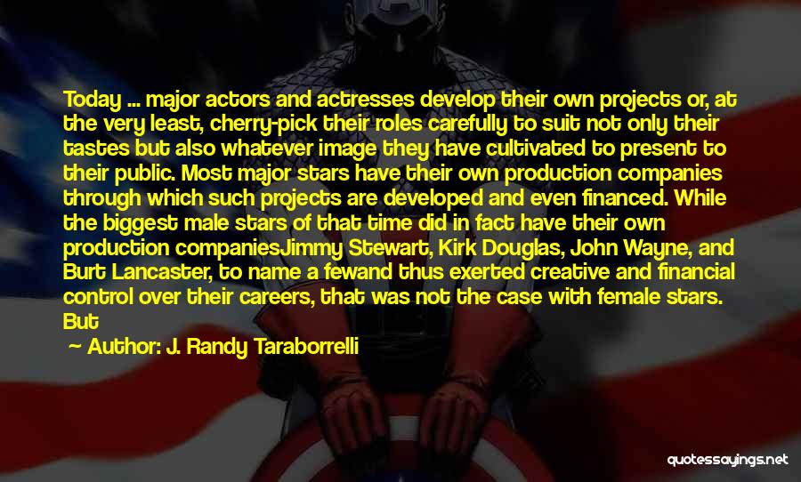 J. Randy Taraborrelli Quotes: Today ... Major Actors And Actresses Develop Their Own Projects Or, At The Very Least, Cherry-pick Their Roles Carefully To