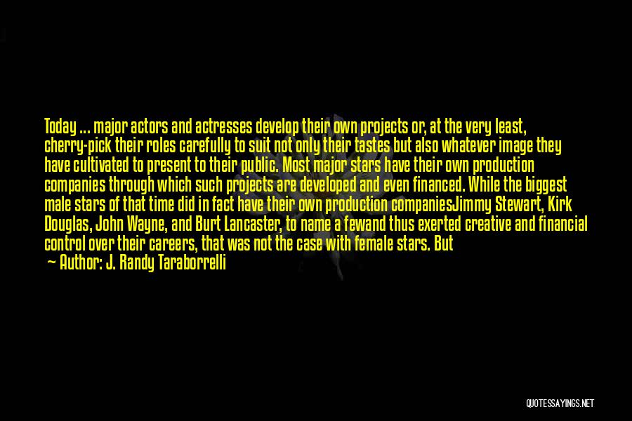 J. Randy Taraborrelli Quotes: Today ... Major Actors And Actresses Develop Their Own Projects Or, At The Very Least, Cherry-pick Their Roles Carefully To