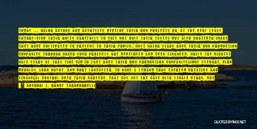 J. Randy Taraborrelli Quotes: Today ... Major Actors And Actresses Develop Their Own Projects Or, At The Very Least, Cherry-pick Their Roles Carefully To