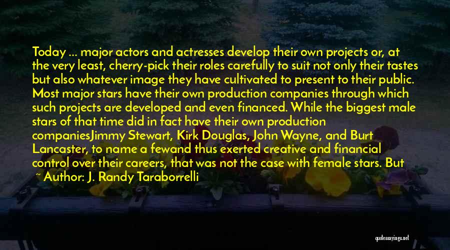 J. Randy Taraborrelli Quotes: Today ... Major Actors And Actresses Develop Their Own Projects Or, At The Very Least, Cherry-pick Their Roles Carefully To