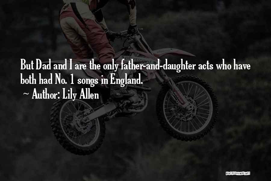 Lily Allen Quotes: But Dad And I Are The Only Father-and-daughter Acts Who Have Both Had No. 1 Songs In England.