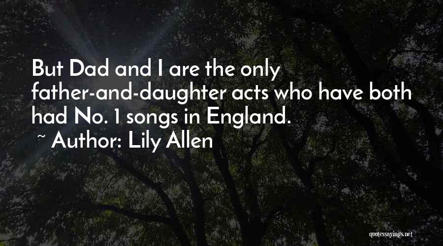 Lily Allen Quotes: But Dad And I Are The Only Father-and-daughter Acts Who Have Both Had No. 1 Songs In England.