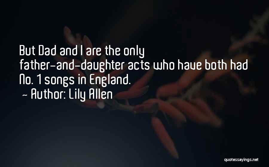 Lily Allen Quotes: But Dad And I Are The Only Father-and-daughter Acts Who Have Both Had No. 1 Songs In England.