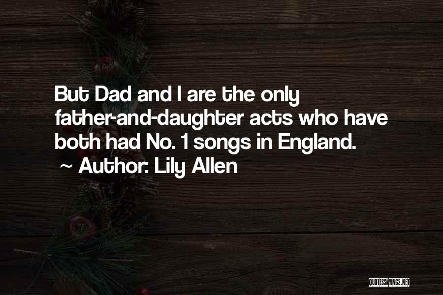 Lily Allen Quotes: But Dad And I Are The Only Father-and-daughter Acts Who Have Both Had No. 1 Songs In England.