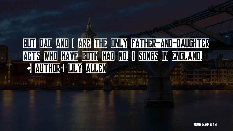 Lily Allen Quotes: But Dad And I Are The Only Father-and-daughter Acts Who Have Both Had No. 1 Songs In England.