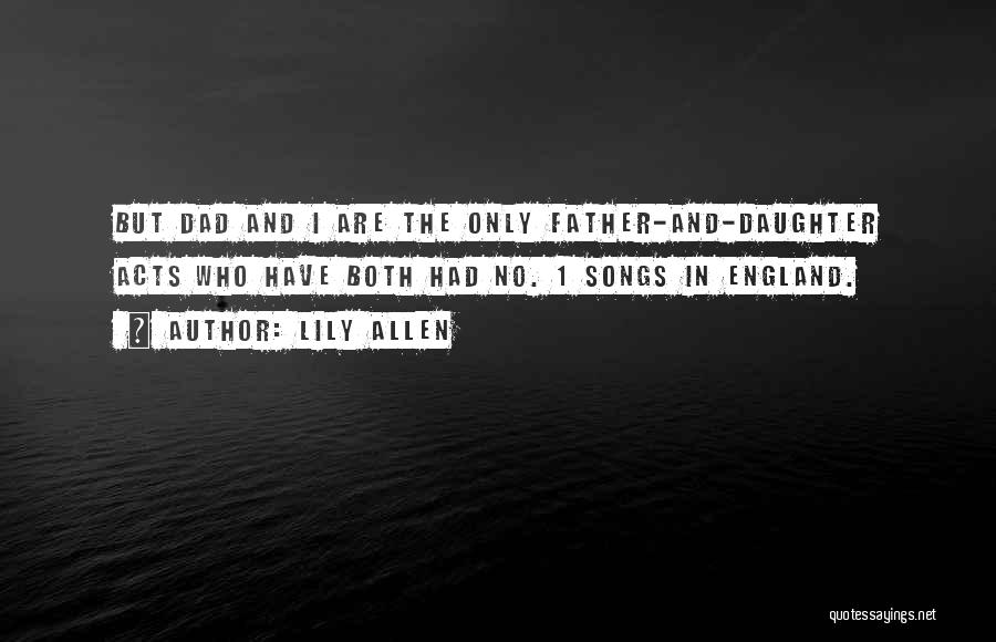 Lily Allen Quotes: But Dad And I Are The Only Father-and-daughter Acts Who Have Both Had No. 1 Songs In England.